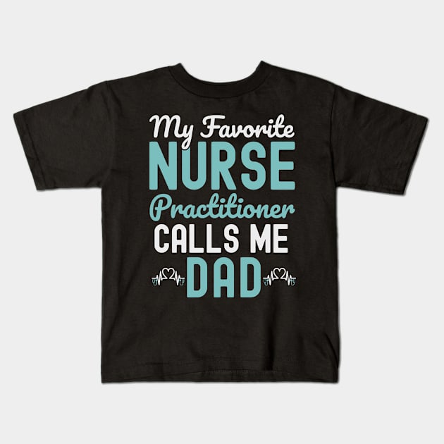 My Favorite Nurse Practitioner Calls Me dad father's Day Kids T-Shirt by ARTBYHM